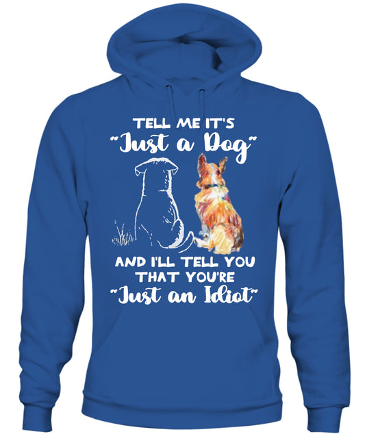 TELL ME ITS Just a Dog AND ILL TELL YOU THAT YOURE Just an Idiot - Animals SKU24