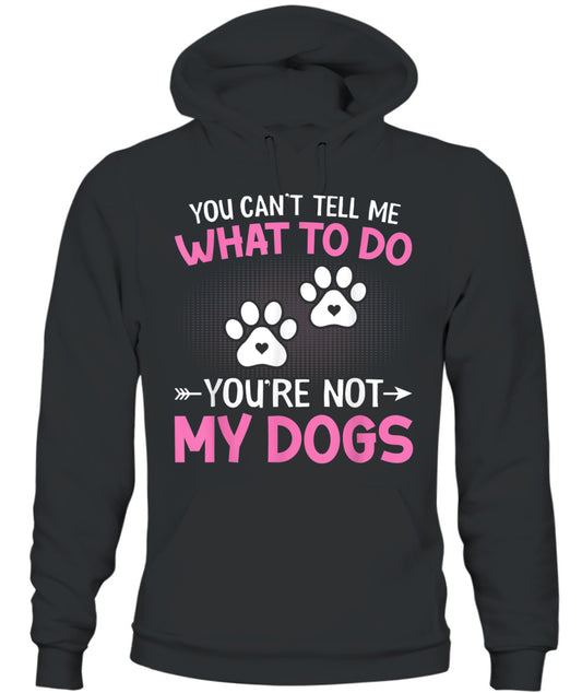 Dog Lover - You Cant Tell me What to do Youre not My Dogs - Animals SKU13
