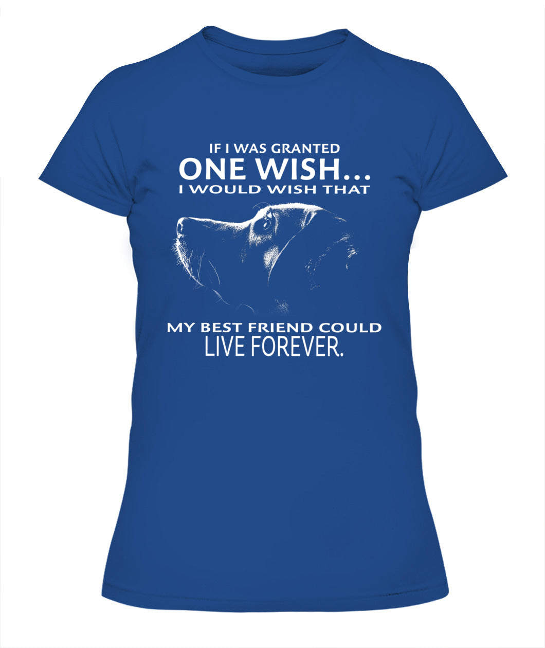 If i was granted one wish I would wish that my best friend could live forever - Animals SKU09