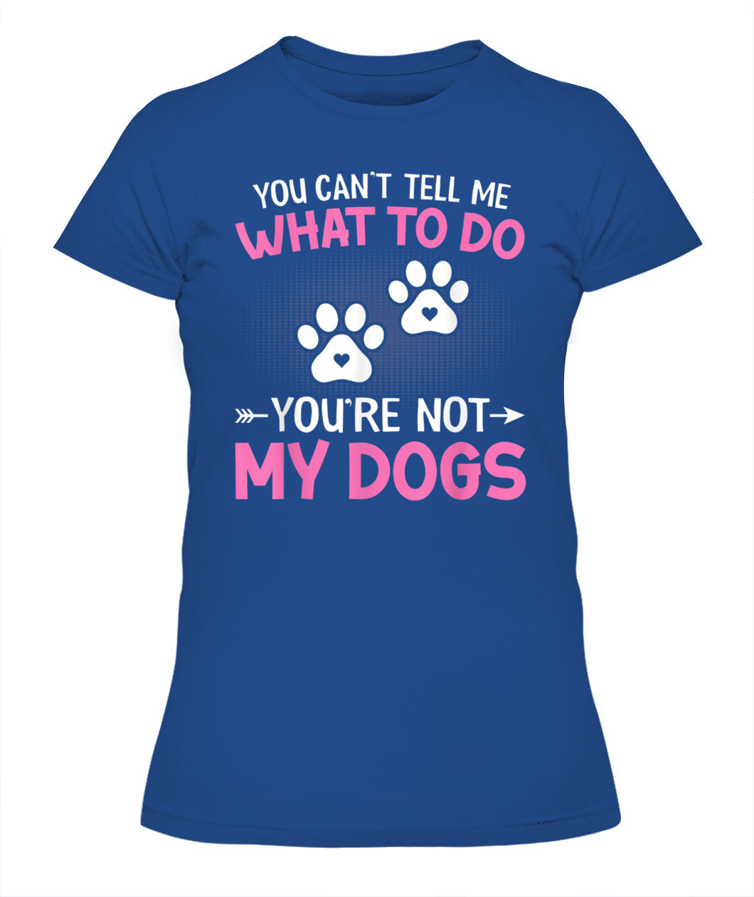 Dog Lover - You Cant Tell me What to do Youre not My Dogs - Animals SKU13