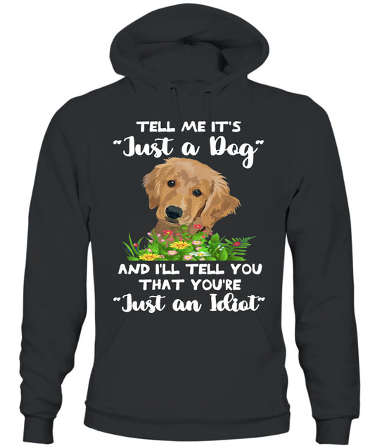 TELL ME ITS Just a Dog AND ILL TELL YOU THAT YOURE Just an Idiot - Animals SKU25