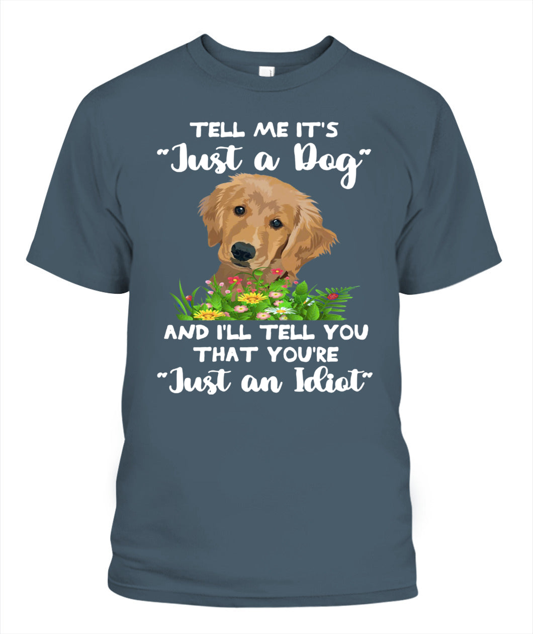 TELL ME ITS Just a Dog AND ILL TELL YOU THAT YOURE Just an Idiot - Animals SKU25