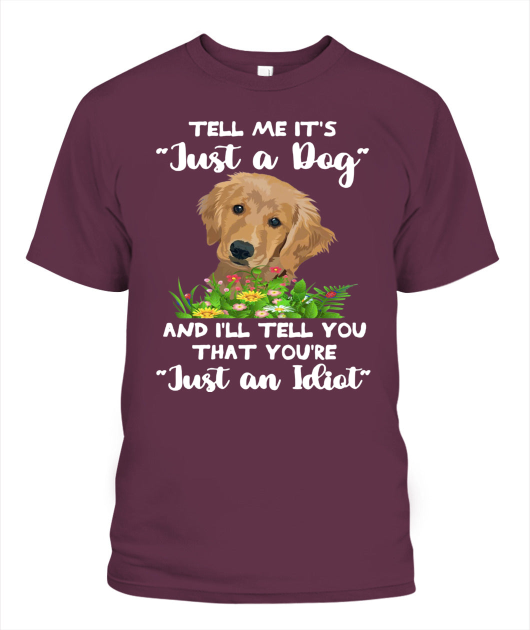 TELL ME ITS Just a Dog AND ILL TELL YOU THAT YOURE Just an Idiot - Animals SKU25