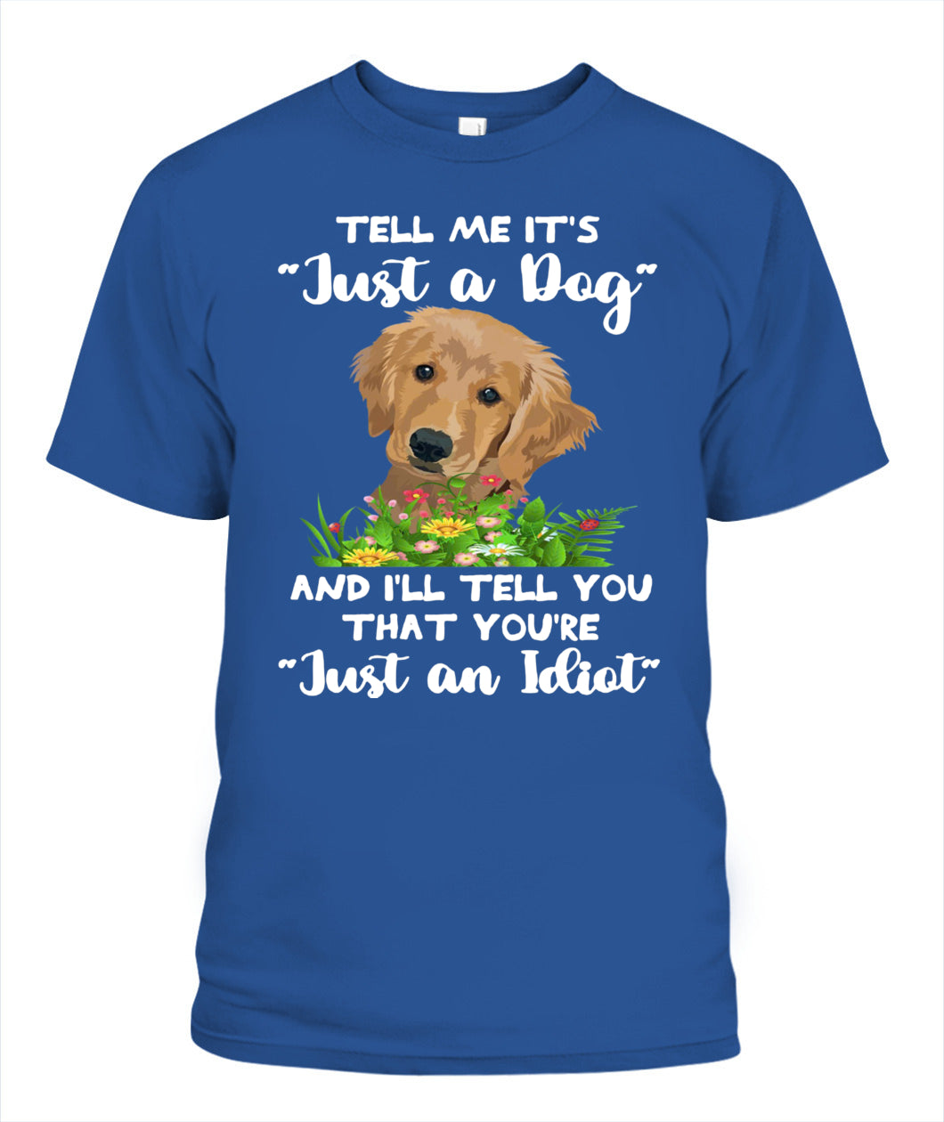 TELL ME ITS Just a Dog AND ILL TELL YOU THAT YOURE Just an Idiot - Animals SKU25