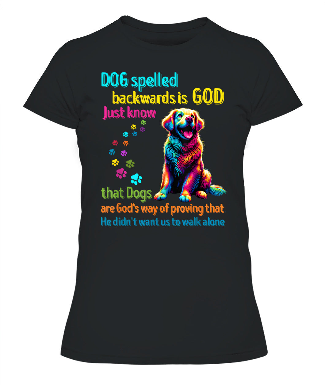 Dog spelled backwards is God just know that Dogs are Gods way of proving that He didnt want us to walk alone - Animals SKU15