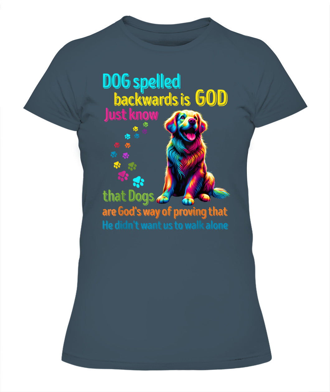 Dog spelled backwards is God just know that Dogs are Gods way of proving that He didnt want us to walk alone - Animals SKU15