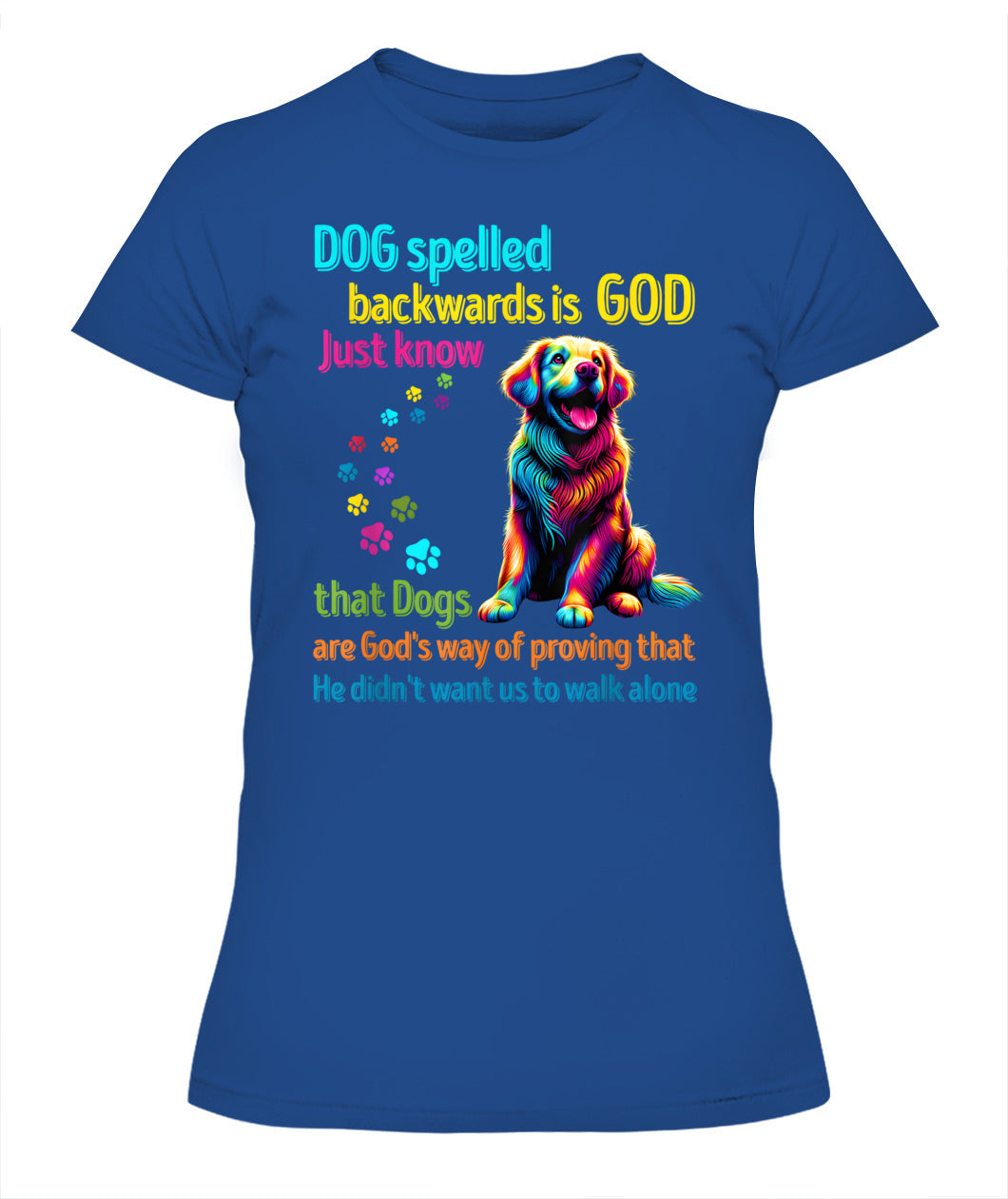 Dog spelled backwards is God just know that Dogs are Gods way of proving that He didnt want us to walk alone - Animals SKU15