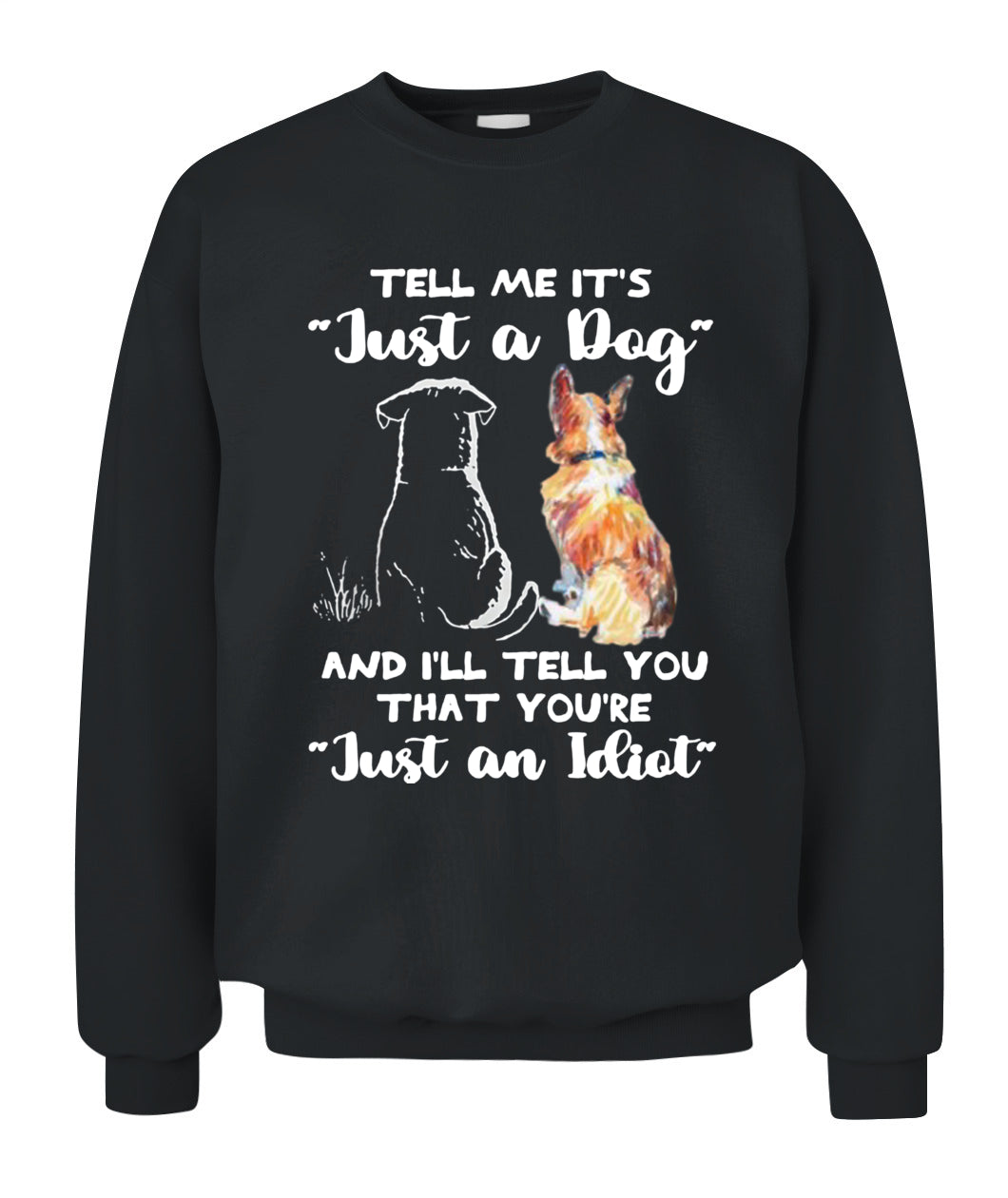 TELL ME ITS Just a Dog AND ILL TELL YOU THAT YOURE Just an Idiot - Animals SKU24