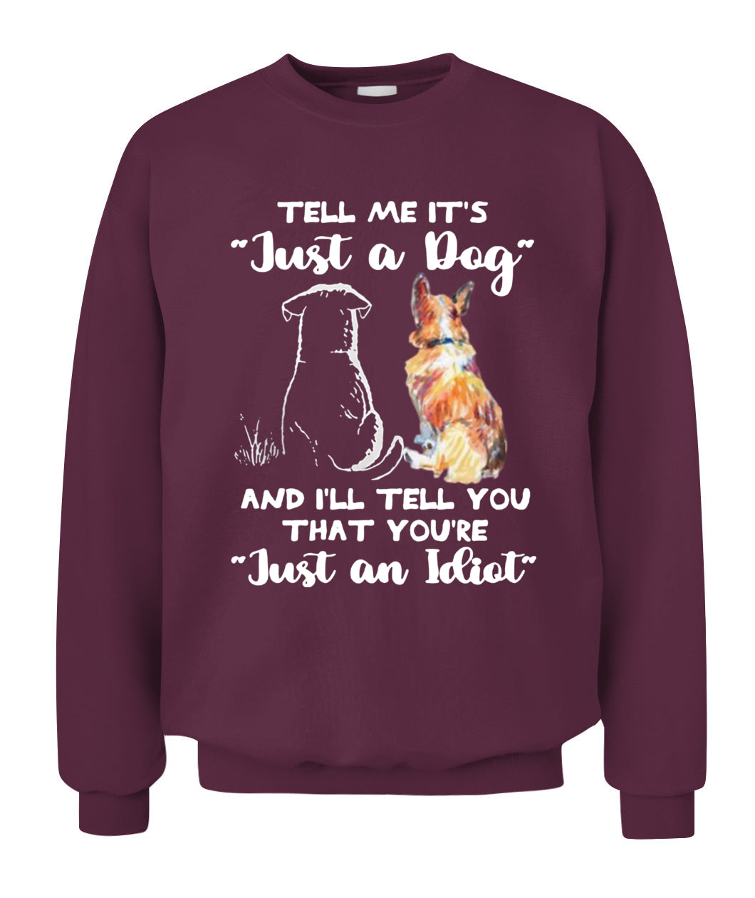 TELL ME ITS Just a Dog AND ILL TELL YOU THAT YOURE Just an Idiot - Animals SKU24