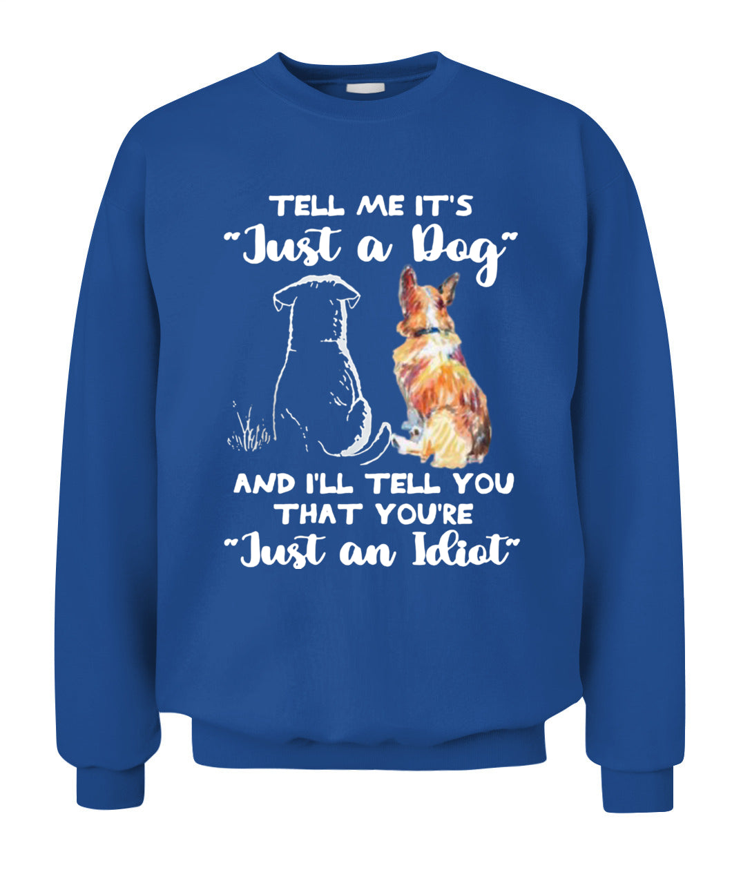 TELL ME ITS Just a Dog AND ILL TELL YOU THAT YOURE Just an Idiot - Animals SKU24