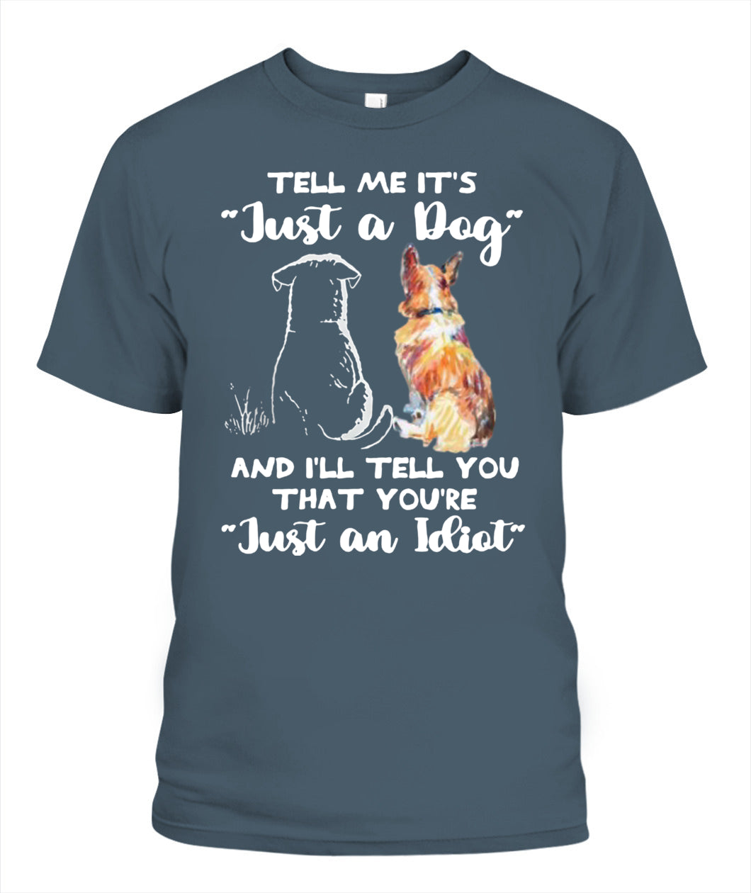 TELL ME ITS Just a Dog AND ILL TELL YOU THAT YOURE Just an Idiot - Animals SKU24