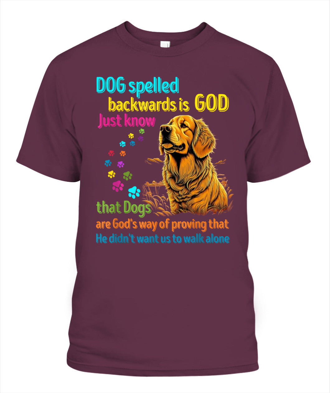 Dog spelled backwards is God just know that Dogs are Gods way of proving that He didnt want us to walk alone - Animals SKU16