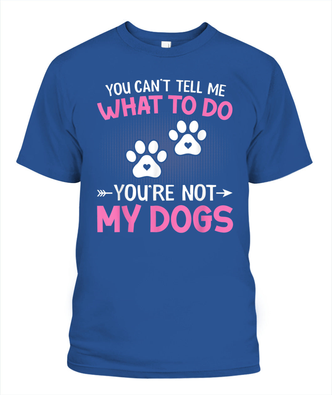 Dog Lover - You Cant Tell me What to do Youre not My Dogs - Animals SKU13