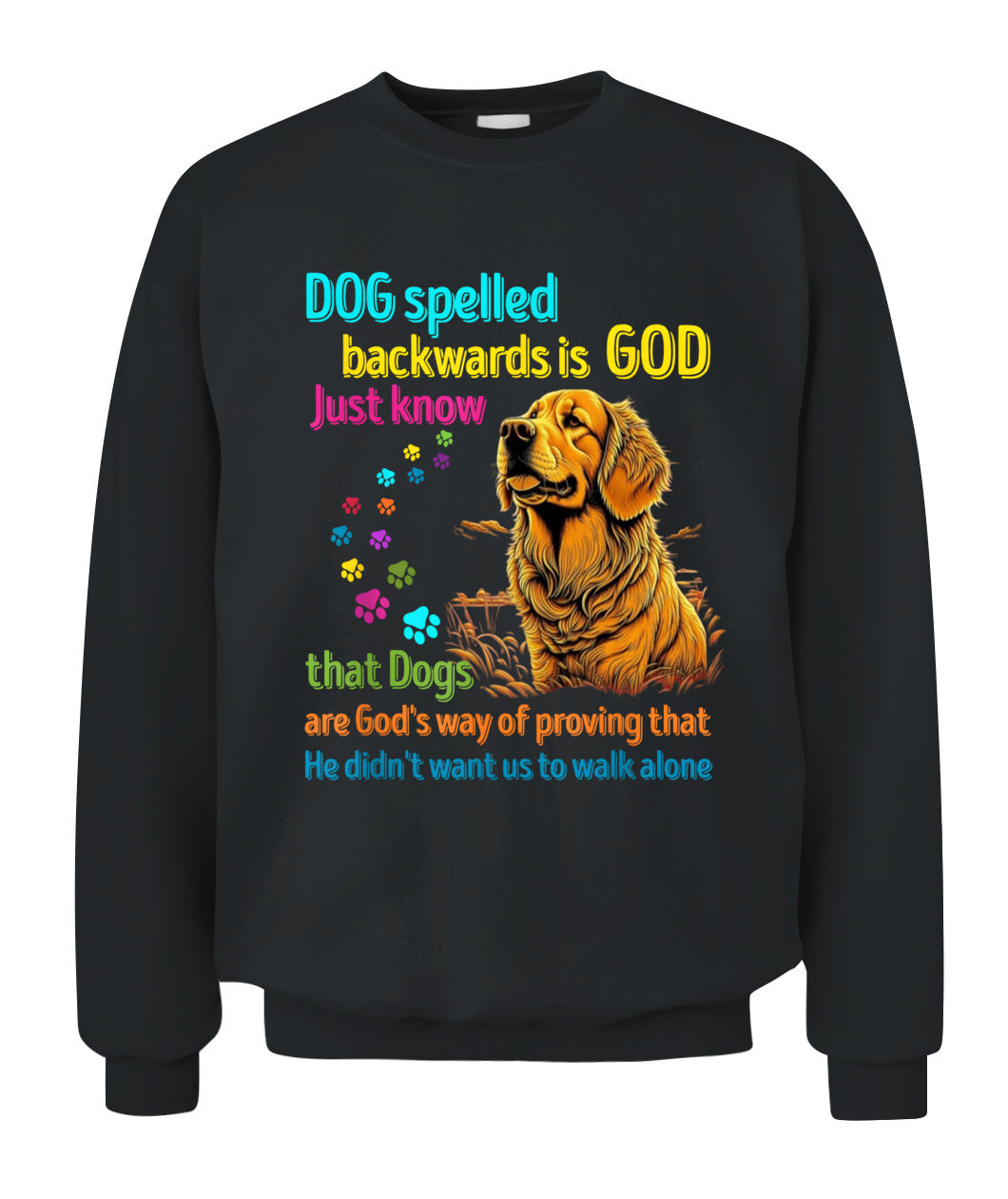 Dog spelled backwards is God just know that Dogs are Gods way of proving that He didnt want us to walk alone - Animals SKU16