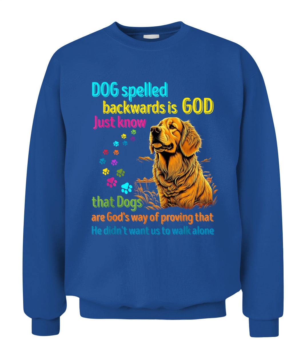 Dog spelled backwards is God just know that Dogs are Gods way of proving that He didnt want us to walk alone - Animals SKU16