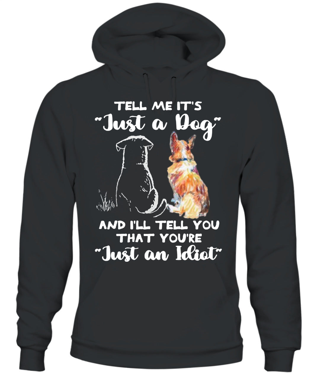 TELL ME ITS Just a Dog AND ILL TELL YOU THAT YOURE Just an Idiot - Animals SKU24