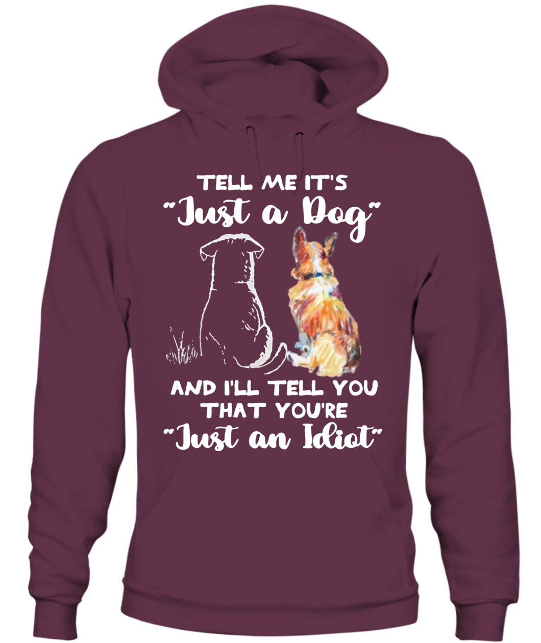 TELL ME ITS Just a Dog AND ILL TELL YOU THAT YOURE Just an Idiot - Animals SKU24