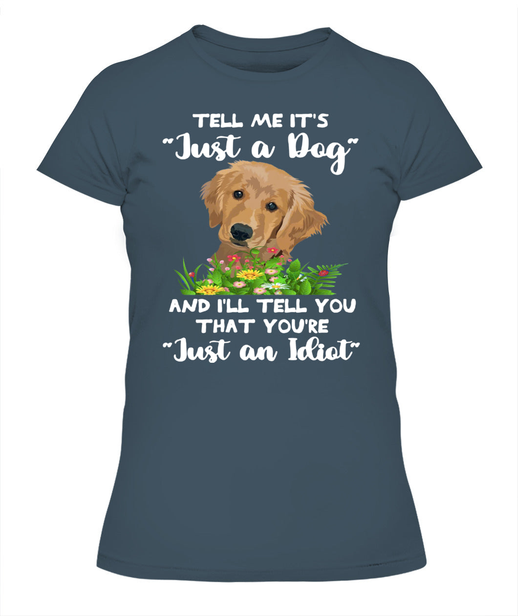 TELL ME ITS Just a Dog AND ILL TELL YOU THAT YOURE Just an Idiot - Animals SKU25