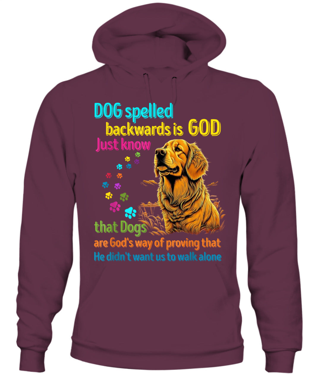 Dog spelled backwards is God just know that Dogs are Gods way of proving that He didnt want us to walk alone - Animals SKU16