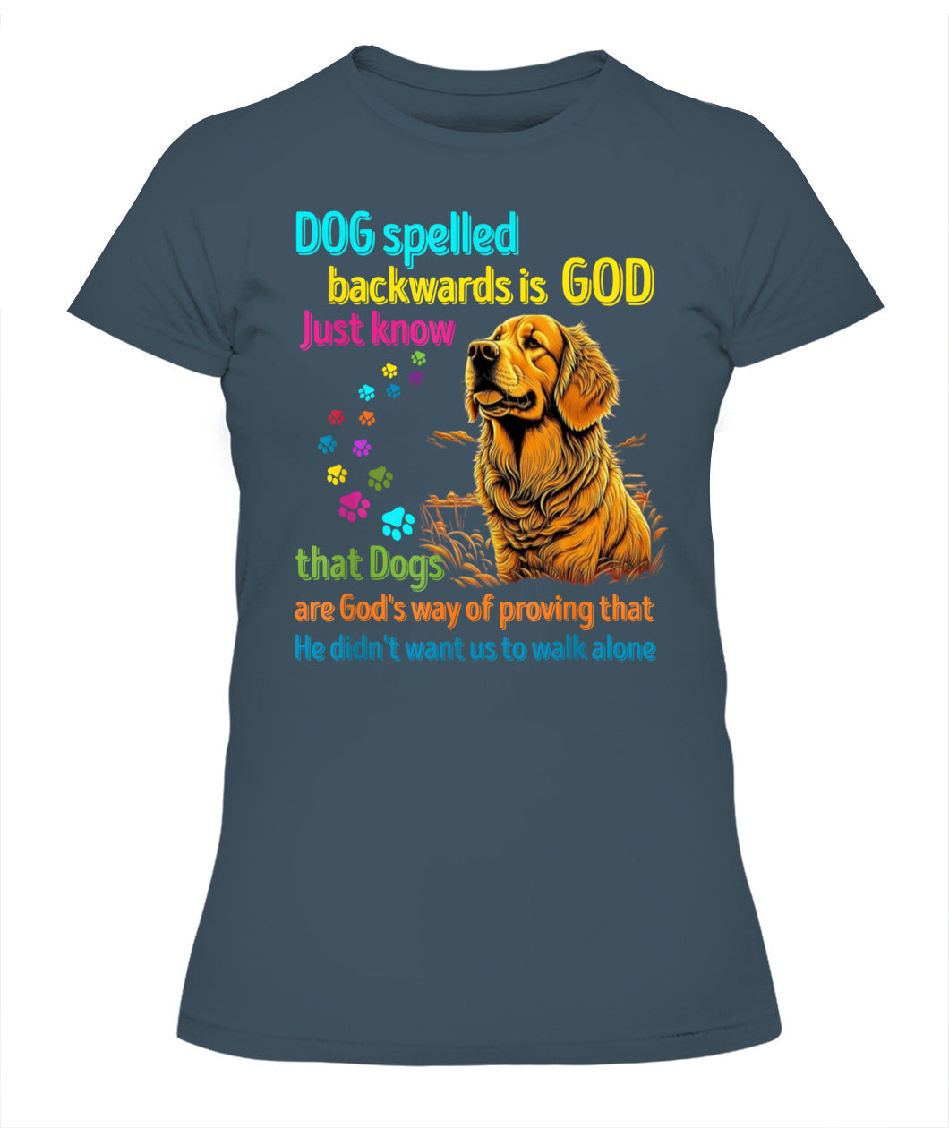 Dog spelled backwards is God just know that Dogs are Gods way of proving that He didnt want us to walk alone - Animals SKU16