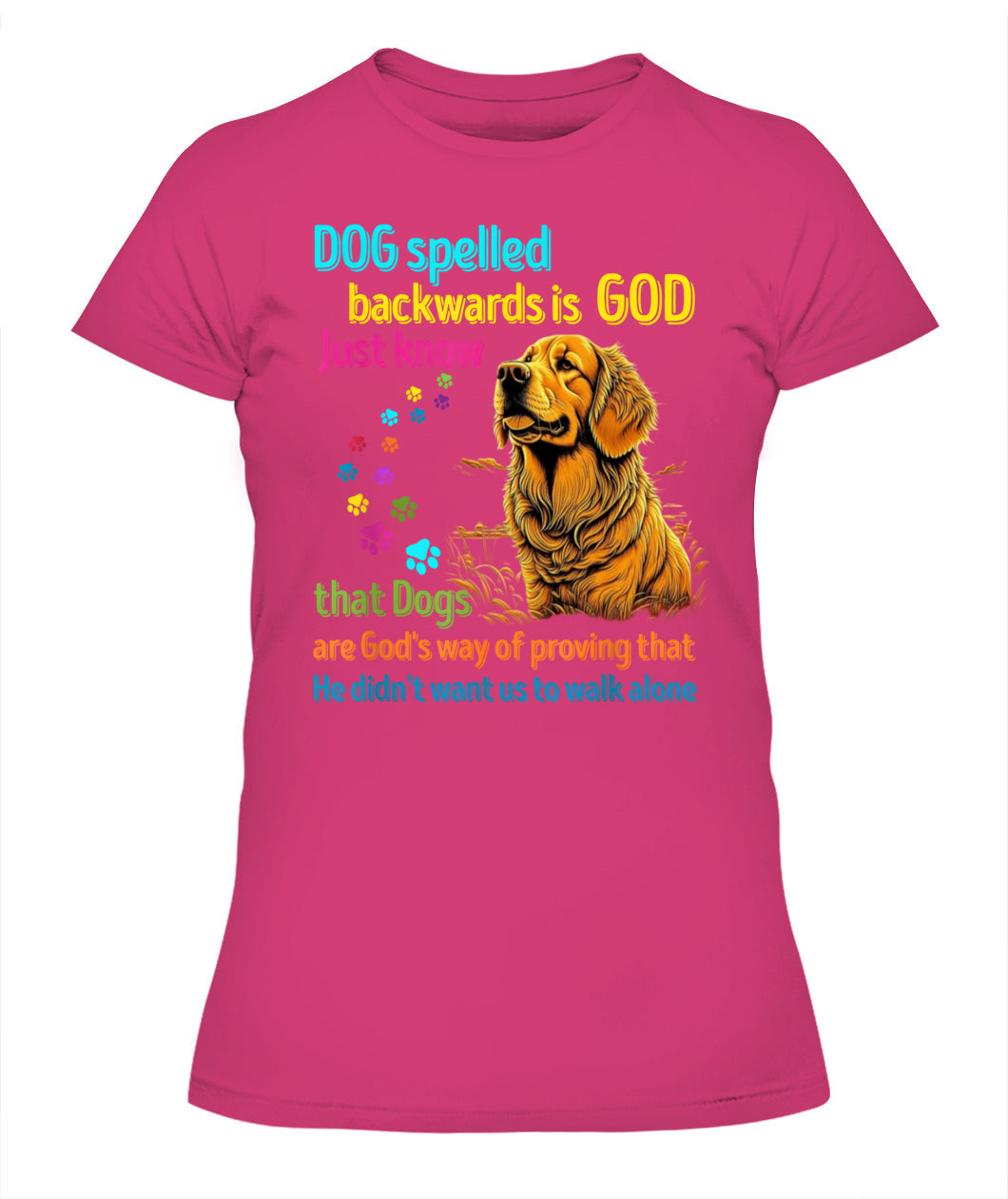 Dog spelled backwards is God just know that Dogs are Gods way of proving that He didnt want us to walk alone - Animals SKU16