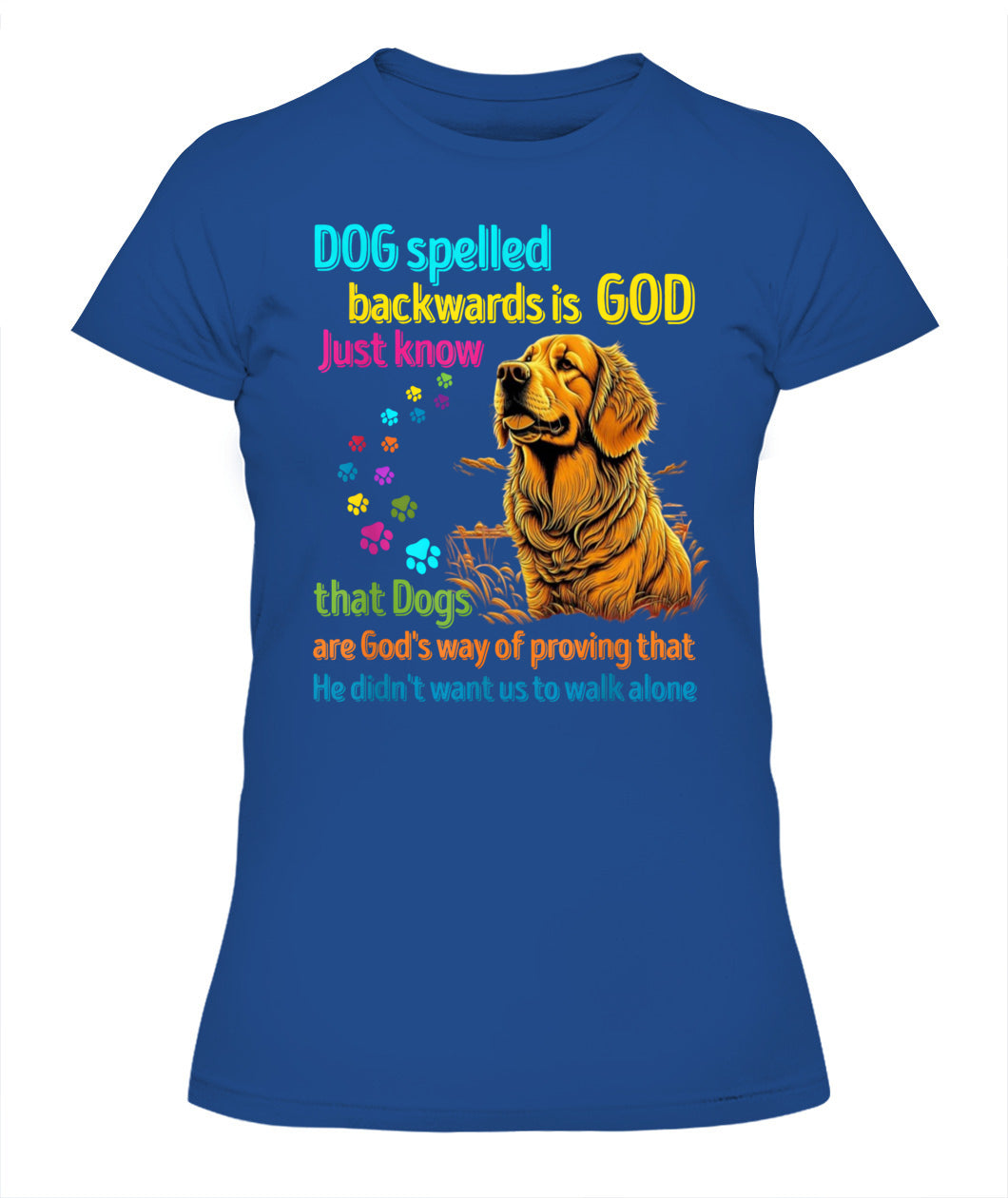 Dog spelled backwards is God just know that Dogs are Gods way of proving that He didnt want us to walk alone - Animals SKU16
