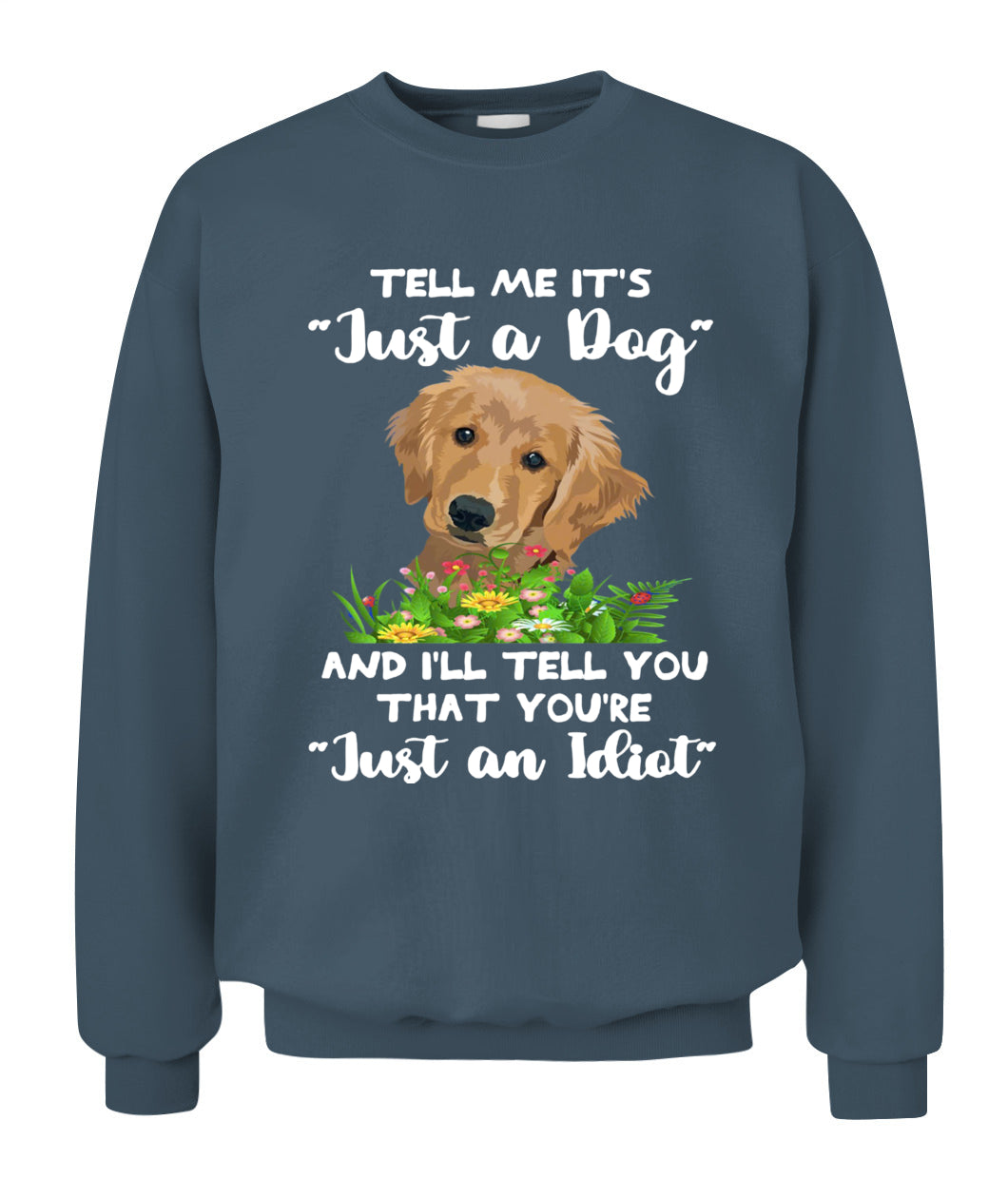 TELL ME ITS Just a Dog AND ILL TELL YOU THAT YOURE Just an Idiot - Animals SKU25