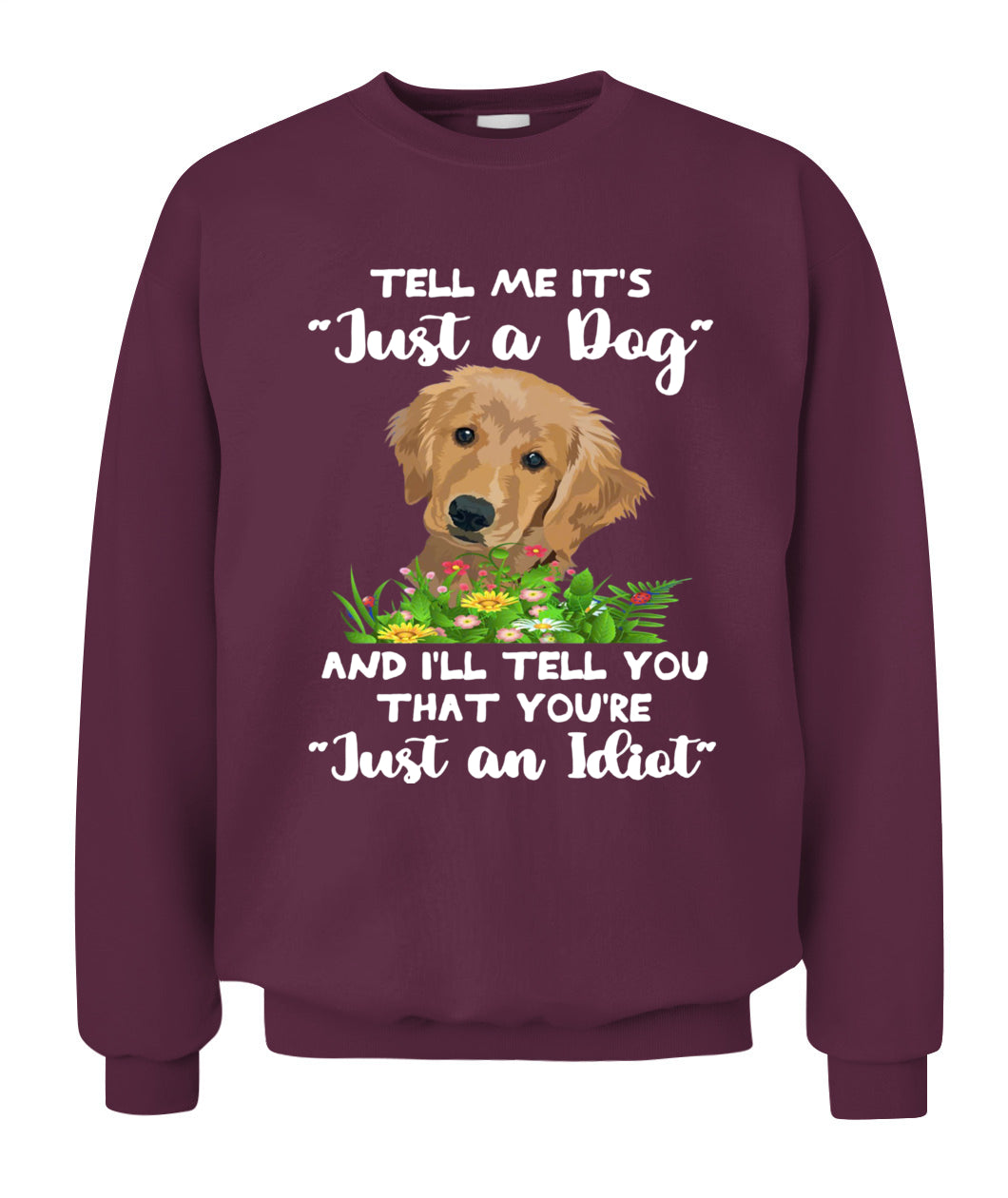 TELL ME ITS Just a Dog AND ILL TELL YOU THAT YOURE Just an Idiot - Animals SKU25