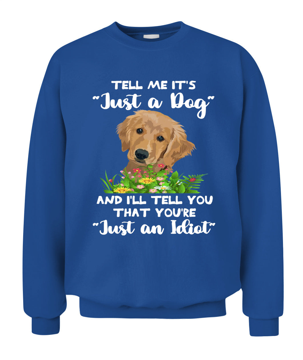 TELL ME ITS Just a Dog AND ILL TELL YOU THAT YOURE Just an Idiot - Animals SKU25
