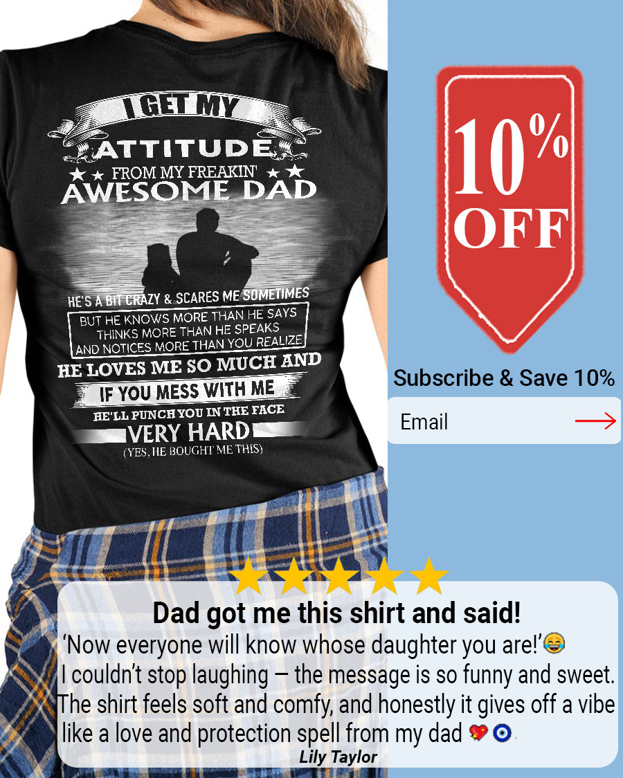 I GET MY ATTITUDE FROM MY FREAKIN' AWESOME DAD DAU