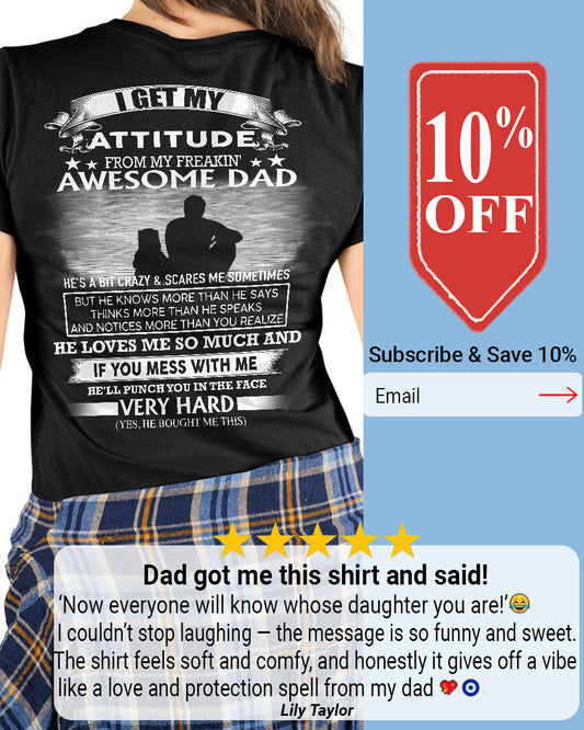 I GET MY ATTITUDE FROM MY FREAKIN' AWESOME DAD DAU