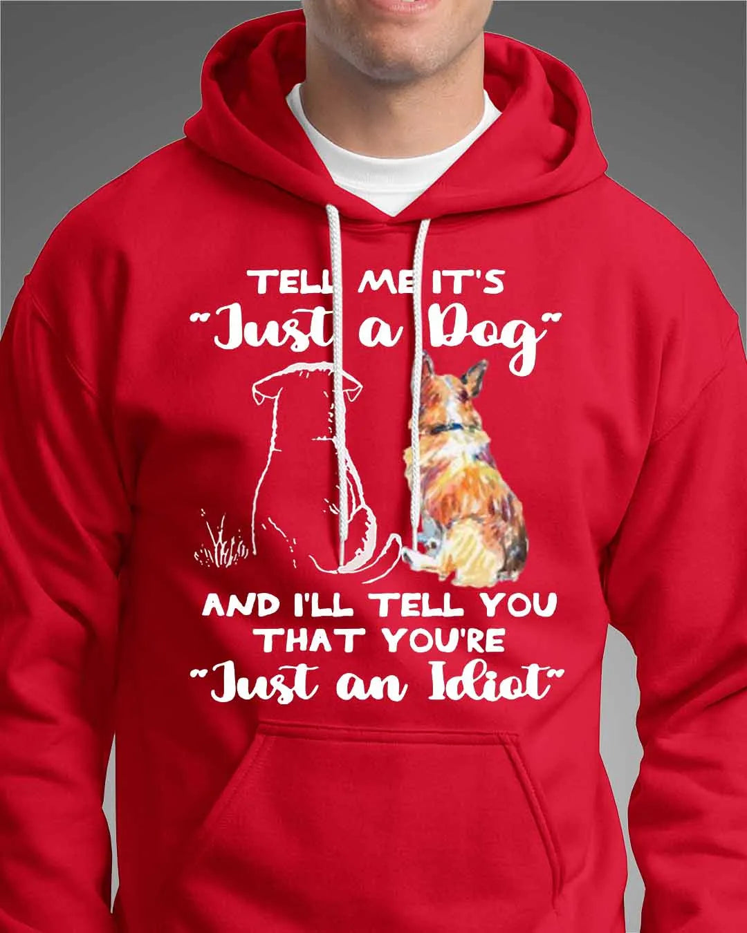 TELL ME ITS Just a Dog AND ILL TELL YOU THAT YOURE Just an Idiot - Animals SKU24