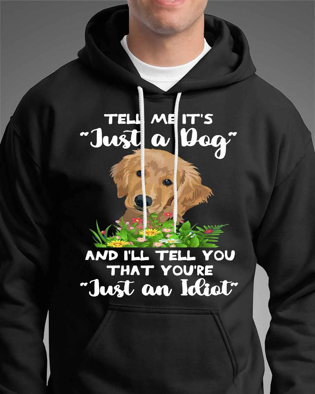 TELL ME ITS Just a Dog AND ILL TELL YOU THAT YOURE Just an Idiot - Animals SKU25