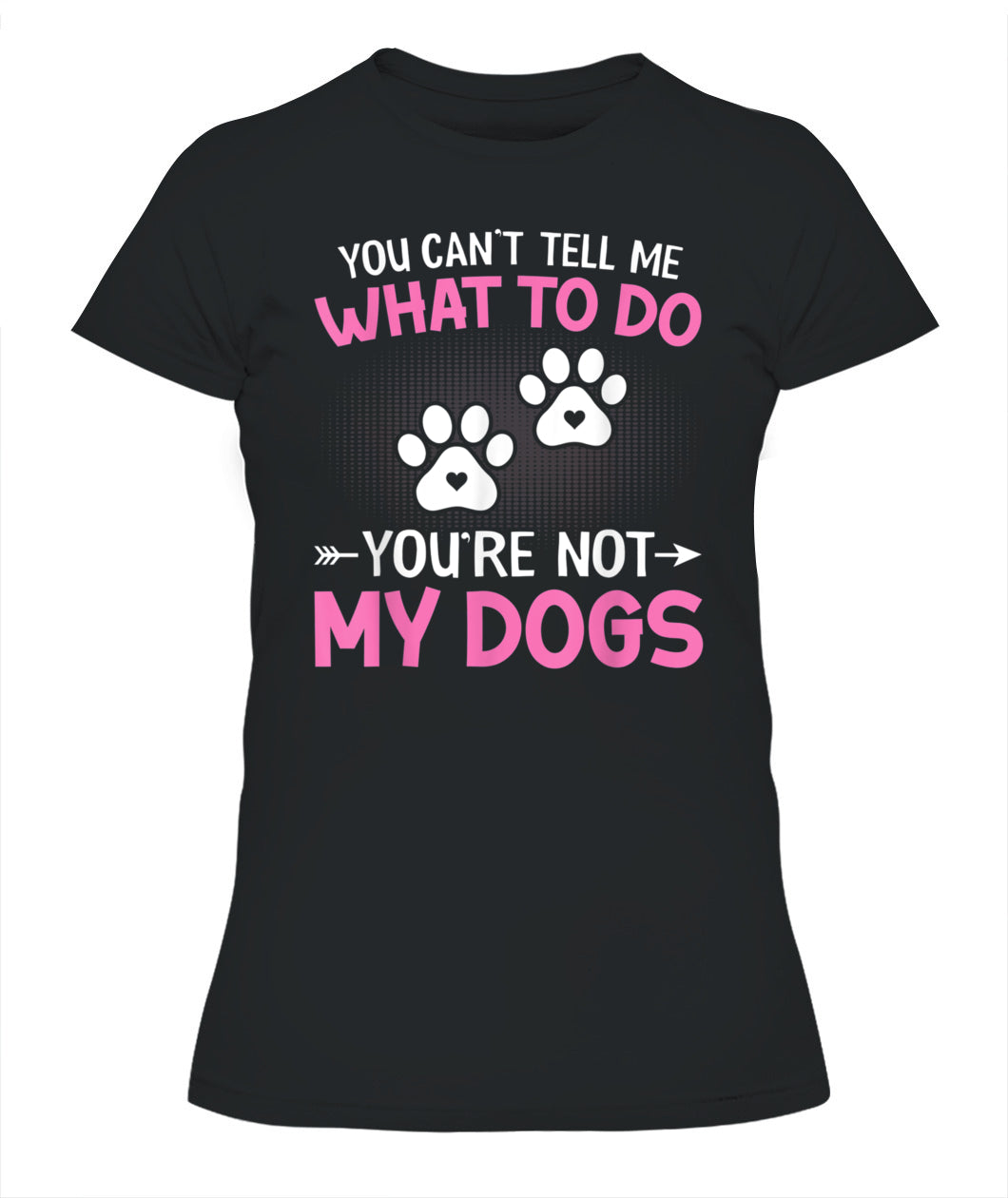 Dog Lover - You Cant Tell me What to do Youre not My Dogs - Animals SKU13