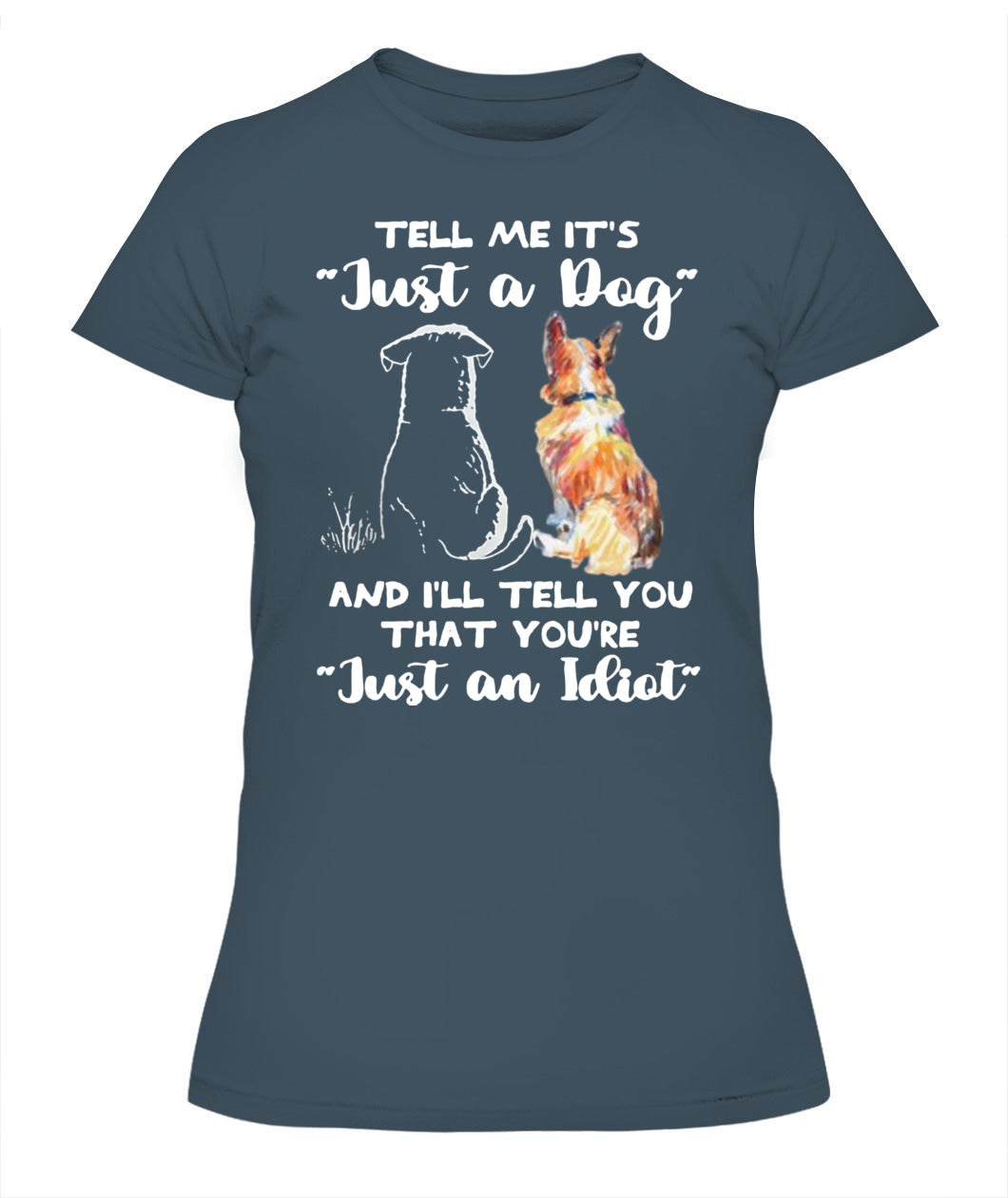 TELL ME ITS Just a Dog AND ILL TELL YOU THAT YOURE Just an Idiot - Animals SKU24