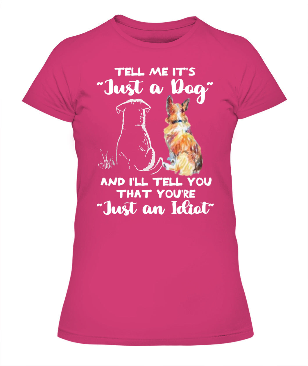 TELL ME ITS Just a Dog AND ILL TELL YOU THAT YOURE Just an Idiot - Animals SKU24