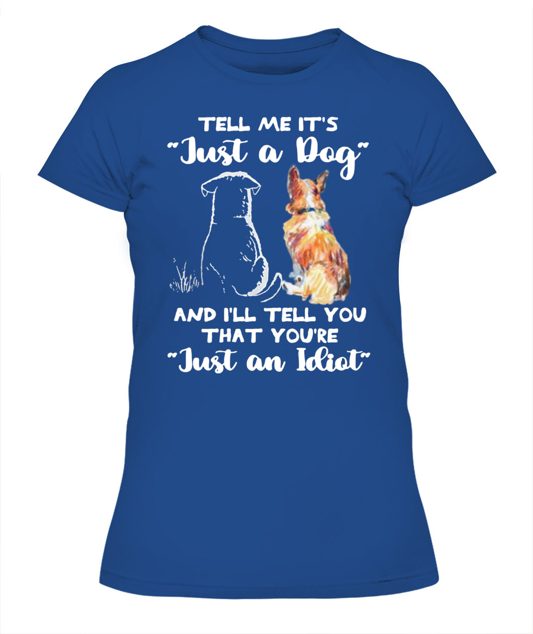 TELL ME ITS Just a Dog AND ILL TELL YOU THAT YOURE Just an Idiot - Animals SKU24