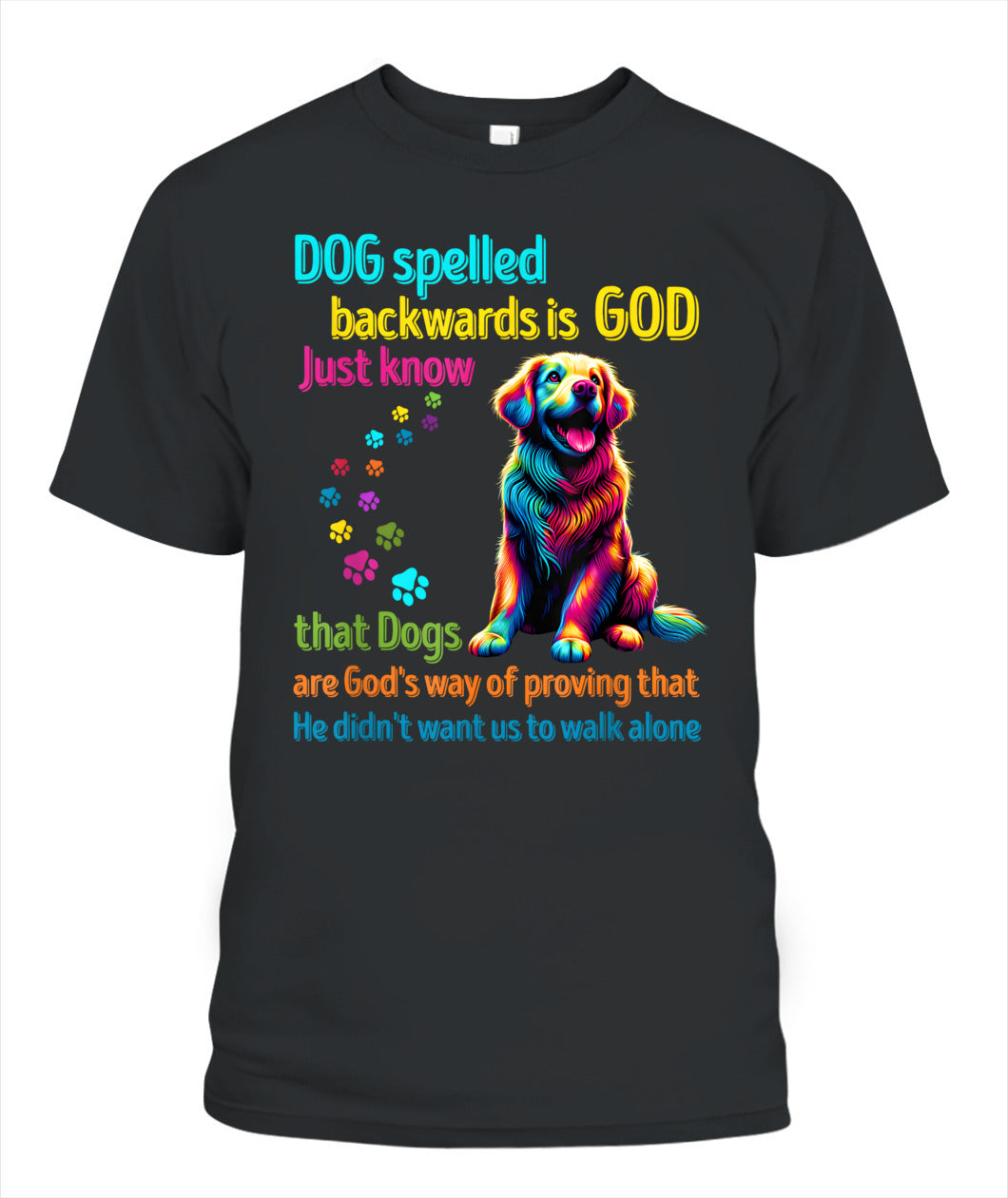 Dog spelled backwards is God just know that Dogs are Gods way of proving that He didnt want us to walk alone - Animals SKU15