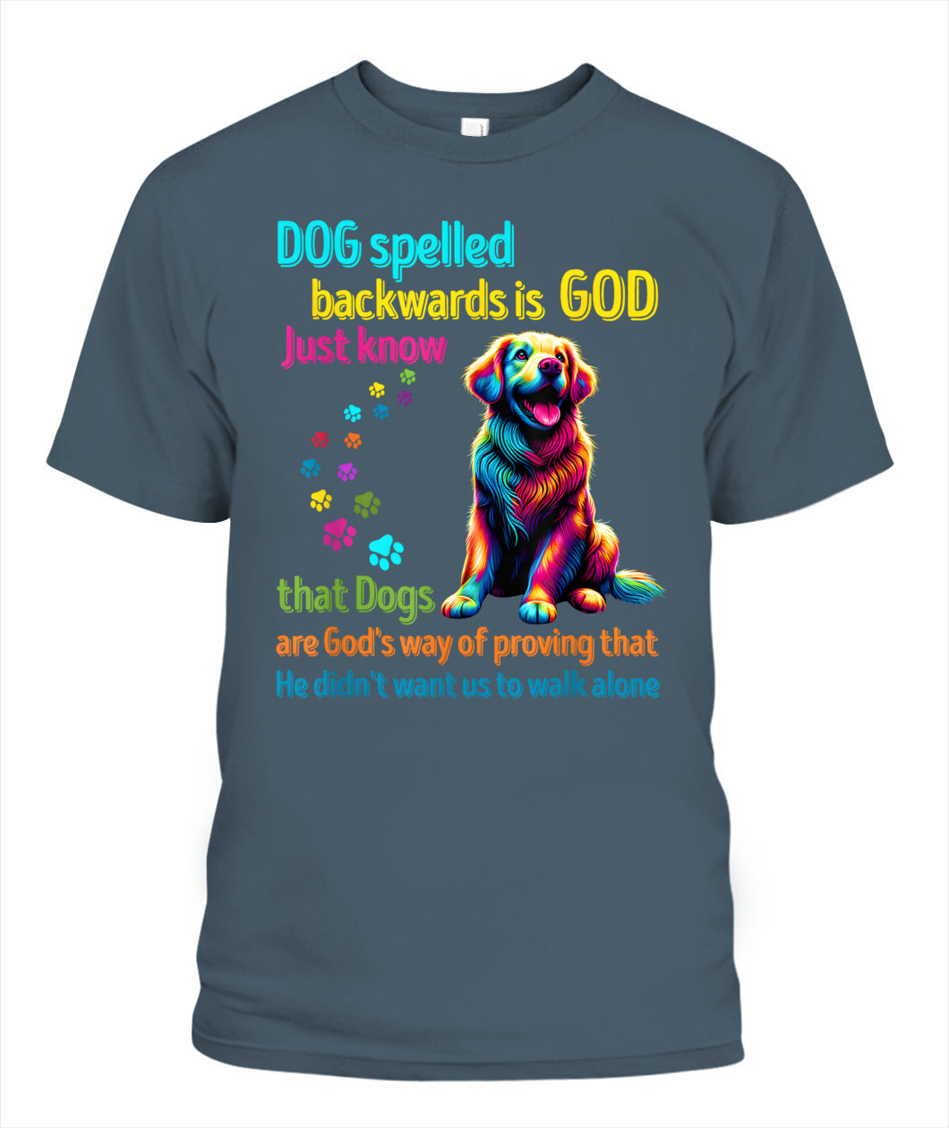 Dog spelled backwards is God just know that Dogs are Gods way of proving that He didnt want us to walk alone - Animals SKU15