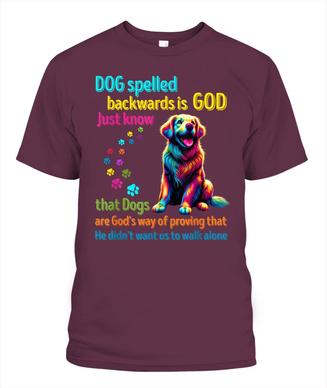 Dog spelled backwards is God just know that Dogs are Gods way of proving that He didnt want us to walk alone - Animals SKU15