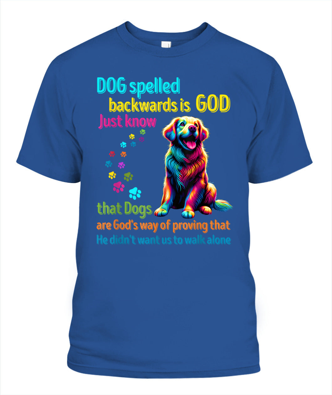 Dog spelled backwards is God just know that Dogs are Gods way of proving that He didnt want us to walk alone - Animals SKU15
