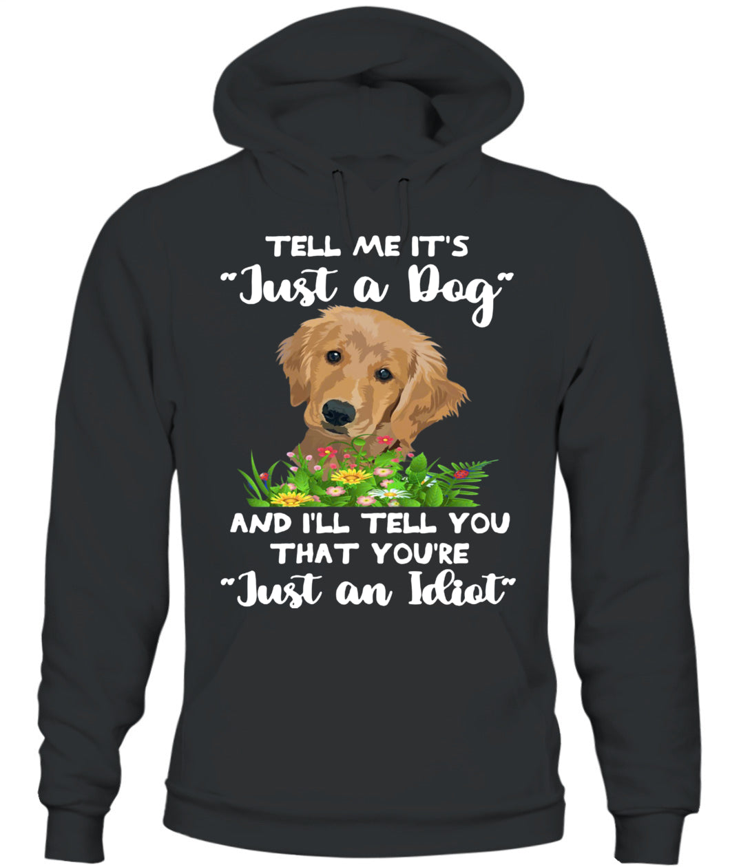 TELL ME ITS Just a Dog AND ILL TELL YOU THAT YOURE Just an Idiot - Animals SKU25