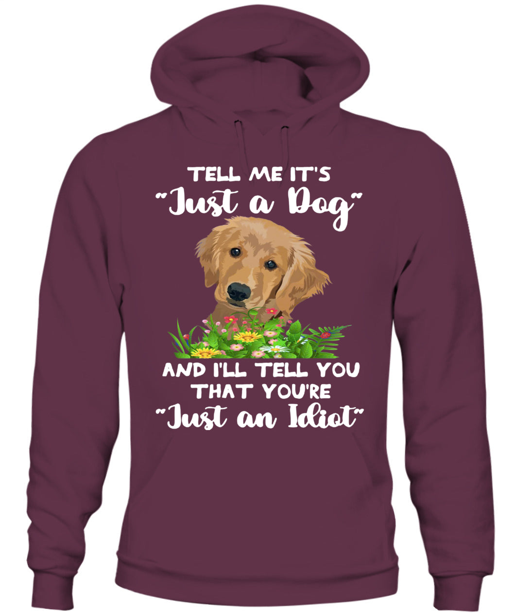 TELL ME ITS Just a Dog AND ILL TELL YOU THAT YOURE Just an Idiot - Animals SKU25