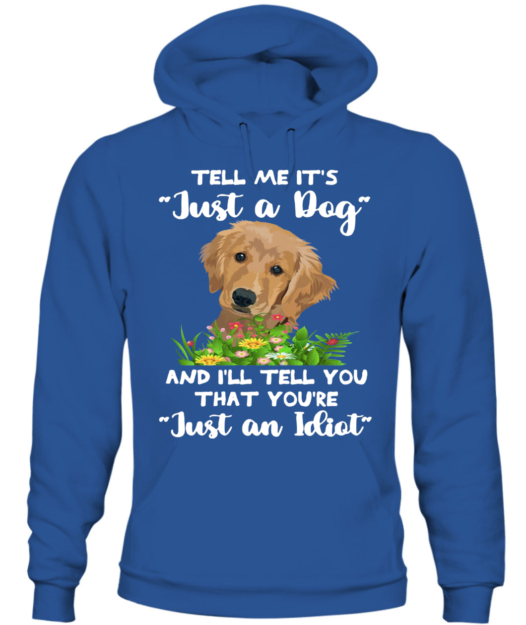 TELL ME ITS Just a Dog AND ILL TELL YOU THAT YOURE Just an Idiot - Animals SKU25